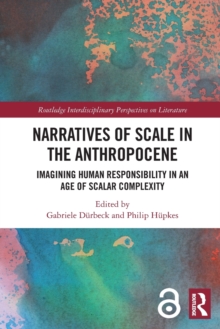 Narratives of Scale in the Anthropocene: Imagining Human Responsibility in an Age of Scalar Complexity