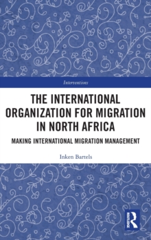 The International Organization for Migration in North Africa: Making International Migration Management