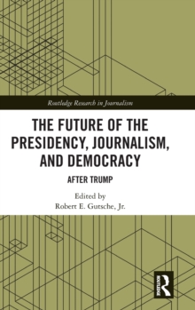 Future of the Presidency, Journalism, and Democracy