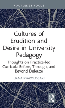 Cultures of Erudition and Desire in University Pedagogy: Thoughts on Practice-led Curricula Before, Through, and Beyond Deleuze