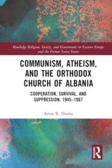 Image for Communism, atheism and the Orthodox Church of Albania  : cooperation, survival and suppression, 1945-1967