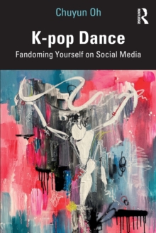 K-pop Dance: Fandoming Yourself on Social Media