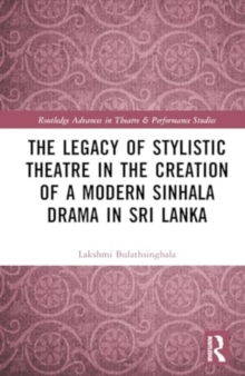 Image for The Legacy of Stylistic Theatre in the Creation of a Modern Sinhala Drama in Sri Lanka
