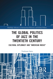 Image for The Global Politics of Jazz in the Twentieth Century