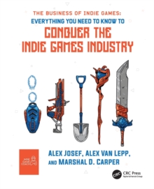 The Business of Indie Games: Everything You Need to Know to Conquer the Indie Games Industry