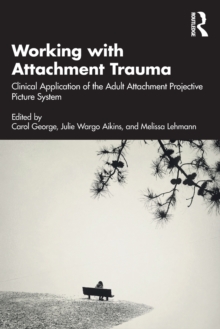 Working with Attachment Trauma: Clinical Application of the Adult Attachment Projective Picture System