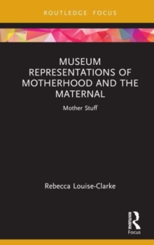 Museum Representations of Motherhood and the Maternal: Mother Stuff