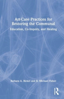 Art-Care Practices for Restoring the Communal: Education, Co-Inquiry, and Healing