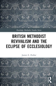 Image for British Methodist revivalism and the eclipse of ecclesiology