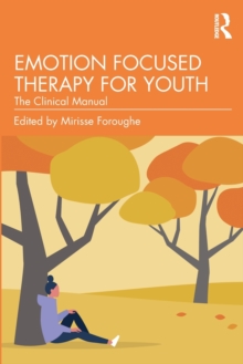 Emotion Focused Therapy for Youth: The Clinical Manual