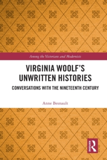 Virginia Woolf’s Unwritten Histories: Conversations with the Nineteenth Century