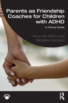 Parents as Friendship Coaches for Children with ADHD: A Clinical Guide