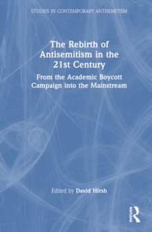 The Rebirth of Antisemitism in the 21st Century: From the Academic Boycott Campaign into the Mainstream