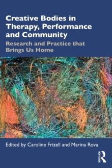 Creative Bodies in Therapy, Performance and Community: Research and Practice that Brings us Home