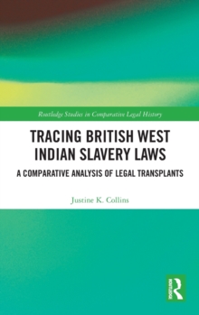 Image for Tracing British West Indian slavery laws  : a comparative analysis of legal transplants