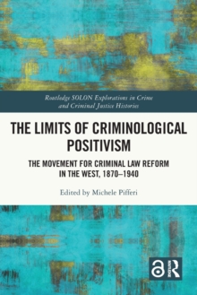 The Limits of Criminological Positivism: The Movement for Criminal Law Reform in the West, 1870-1940