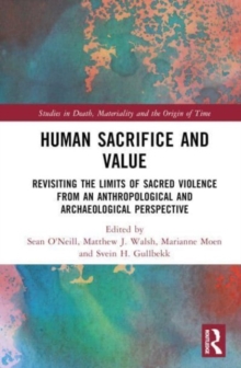Image for Human sacrifice and value  : revisiting the limits of sacred violence from an archaeological and anthropological perspective
