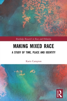 Making Mixed Race: A Study of Time, Place and Identity