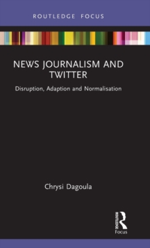 News Journalism and Twitter: Disruption, Adaption and Normalisation