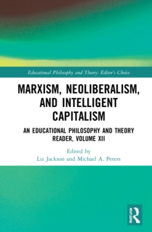 Marxism, Neoliberalism, and Intelligent Capitalism: An Educational Philosophy and Theory Reader, Volume XII