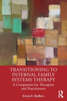 Transitioning to Internal Family Systems Therapy: A Companion for Therapists and Practitioners