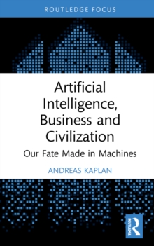 Artificial Intelligence, Business and Civilization: Our Fate Made in Machines