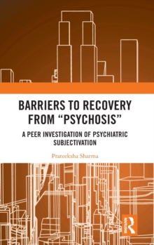 Image for Barriers to recovery from 'psychosis'  : a peer investigation of psychiatric subjectivation