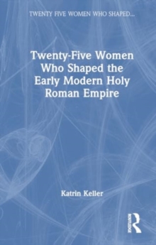 Image for Twenty-Five Women Who Shaped the Early Modern Holy Roman Empire
