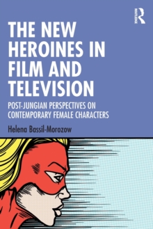 The New Heroines in Film and Television: Post-Jungian Perspectives on Contemporary Female Characters