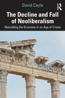Image for The decline and fall of neoliberalism  : rebuilding the economy in an age of crises