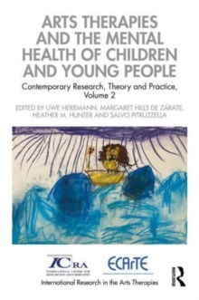 Image for Arts therapies and the mental health of children and young people  : contemporary research, theory and practiceVolume 2