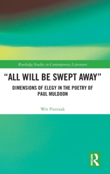 “All Will Be Swept Away”: Dimensions of Elegy in the Poetry of Paul Muldoon