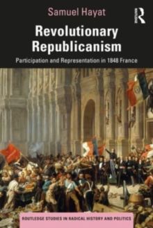 Image for Revolutionary republicanism  : participation and representation in 1848 France