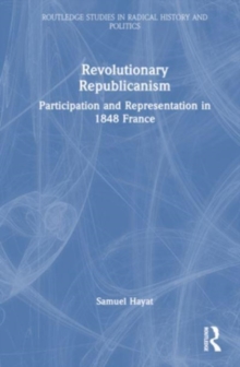 Image for Revolutionary republicanism  : participation and representation in 1848 France