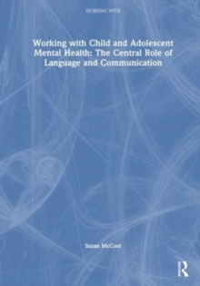 Image for Working with Child and Adolescent Mental Health: The Central Role of Language and Communication