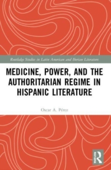 Image for Medicine, Power, and the Authoritarian Regime in Hispanic Literature