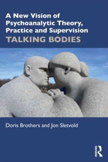 A New Vision of Psychoanalytic Theory, Practice and Supervision: TALKING BODIES