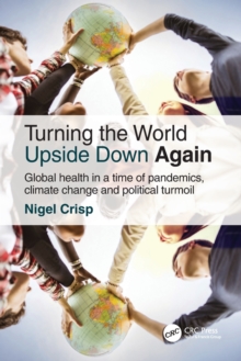 Turning the World Upside Down Again: Global health in a time of pandemics, climate change and political turmoil