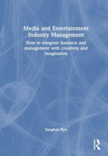 Image for Media and entertainment industry management  : how to integrate business and management with creativity and imagination