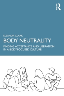 Body Neutrality: Finding Acceptance and Liberation in a Body-Focused Culture