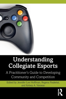 Image for Understanding collegiate esports  : a practitioner's guide to developing community and competition