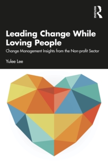 Leading Change While Loving People: Change Management Insights from the Non-profit Sector