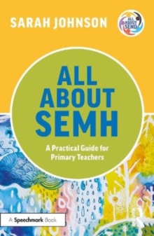 Image for All about SEMH  : supporting children with social, emotional and mental health needs in the primary school