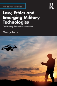 Law, Ethics and Emerging Military Technologies: Confronting Disruptive Innovation