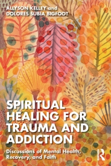 Spiritual Healing for Trauma and Addiction: Discussions of Mental Health, Recovery, and Faith