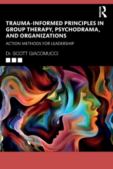 Trauma-Informed Principles in Group Therapy, Psychodrama, and Organizations: Action Methods for Leadership