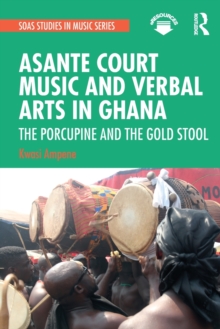 Asante Court Music and Verbal Arts in Ghana: The Porcupine and the Gold Stool