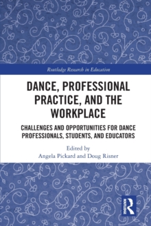 Dance, Professional Practice, and the Workplace: Challenges and Opportunities for Dance Professionals, Students, and Educators