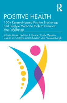 Positive Health: 100+ Research-based Positive Psychology and Lifestyle Medicine Tools to Enhance Your Wellbeing