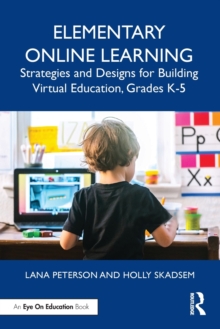 Elementary Online Learning: Strategies and Designs for Building Virtual Education, Grades K-5